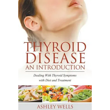 Thyroid Disease: An Introduction: Dealing with Thyroid Symptoms with Diet and Treatment