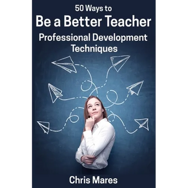 50 Ways to Be a Better Teacher: Professional Development Techniques