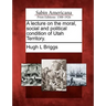 A Lecture on the Moral, Social and Political Condition of Utah Territory.