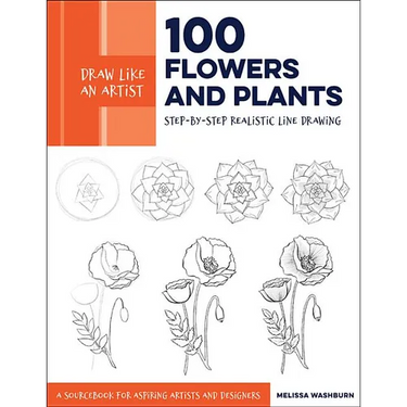 Draw Like an Artist: 100 Flowers and Plants: Step-By-Step Realistic Line Drawing * a Sourcebook for Aspiring Artists and Designers