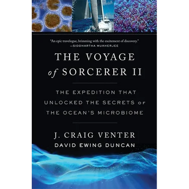 The Voyage of Sorcerer II: The Expedition That Unlocked the Secrets of the Ocean's Microbiome