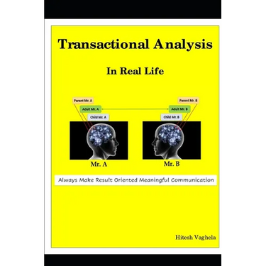 Transactional Analysis In Real Life: Always Make Result Oriented Meaningful Communication