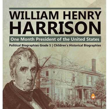 William Henry Harrison: One Month President of the United States Political Biographies Grade 5 Children's Historical Biographies