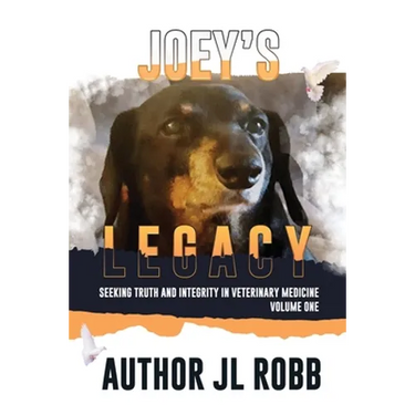 Joey's Legacy: Seeking Truth And Integrity In Veterinary Medicine Vol. One: