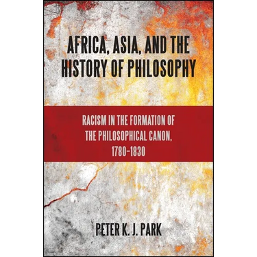 Africa, Asia, and the History of Philosophy: Racism in the Formation of the Philosophical Canon, 1780-1830