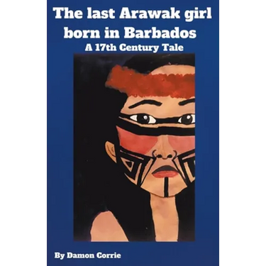 The Last Arawak girl born in Barbados - A 17th Century Tale