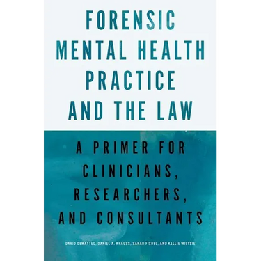 Forensic Mental Health Practice and the Law: A Primer for Clinicians, Researchers, and Consultants