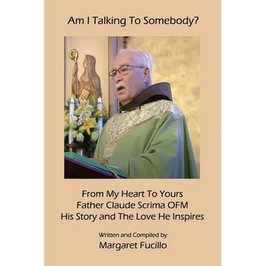 Am I Talking To Somebody?: From My Heart To Yours: Father Claude Scrima OFM