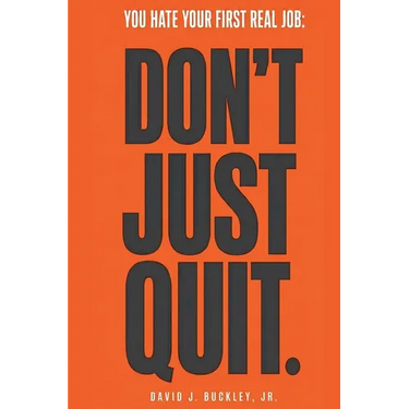 You Hate Your First Real Job: Don't Just Quit: How early-career hiring actually works, and how to make your next move the right one