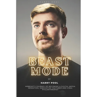 Beast Mode: MrBeast's Journey of Becoming a Digital Media Sensation, Innovative YouTuber and Viral Philanthropist