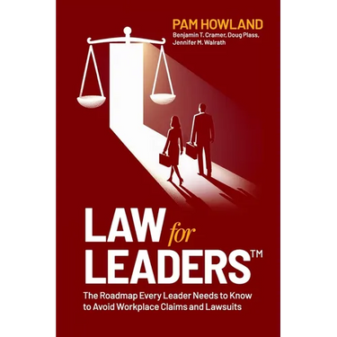 Law for Leaders: The Roadmap Every Leader Needs to Know to Avoid Workplace Claims and Lawsuits