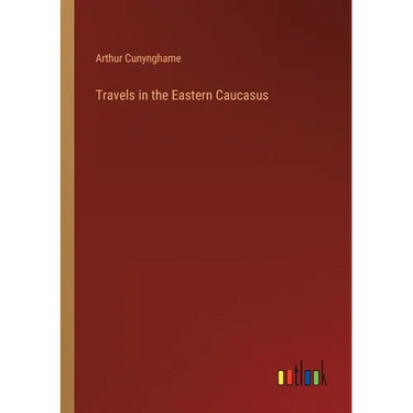 Travels in the Eastern Caucasus