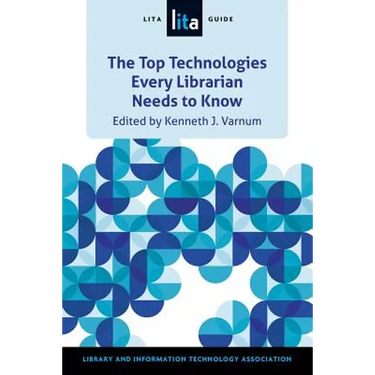 Top Technologies Every Librarian Needs to Know: A Lita Guid