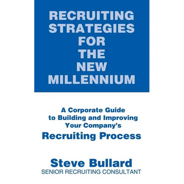 Recruiting Strategies for the New Millennium: A Corporate Guide to Building and Improving Your Company's Recruiting Process