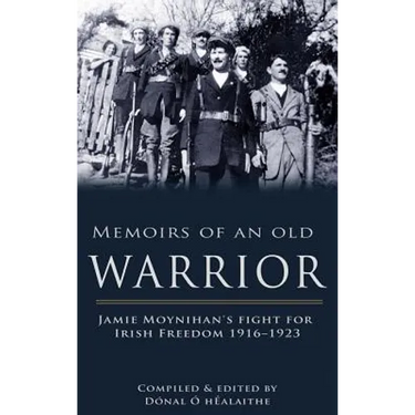 Memoirs of an Old Warrior: Jamie Moynihan's Fight for Irish Freedom 1916-1923