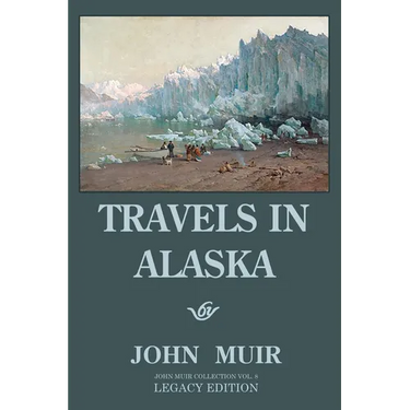 Travels In Alaska - Legacy Edition: Adventures In The Far Northwest Wilderness And Mountains