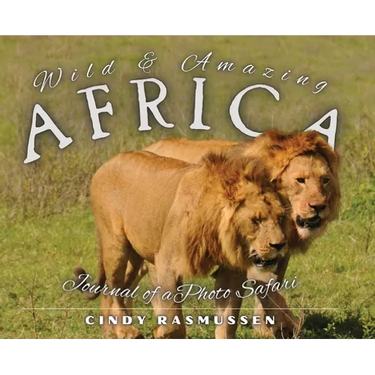 Wild and Amazing Africa: Journal of a Photo Safari