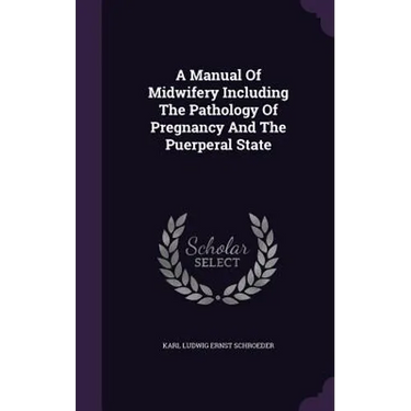 A Manual Of Midwifery Including The Pathology Of Pregnancy And The Puerperal State