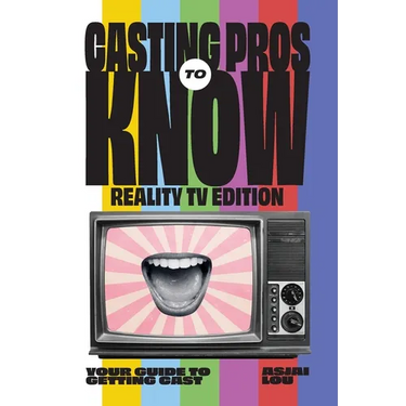 Casting Pros to Know; Reality TV Edition: Your Guide to Getting Cast Limited Color Edition