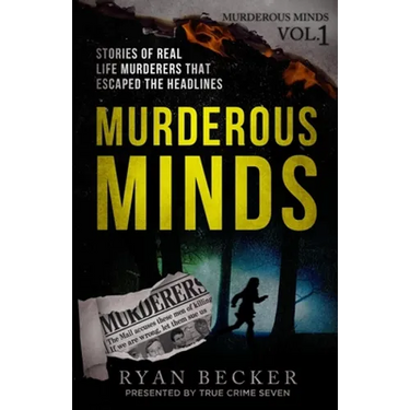 Murderous Minds: Stories of Real Life Murderers That Escaped the Headlines