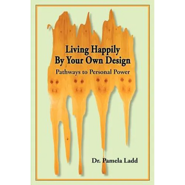Living Happily By Your Own Design: Pathways to Personal Power