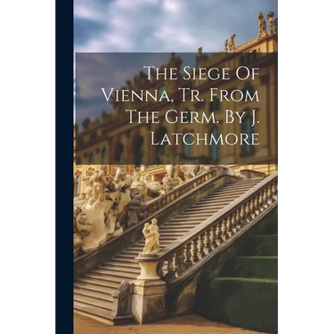 The Siege Of Vienna, Tr. From The Germ. By J. Latchmore