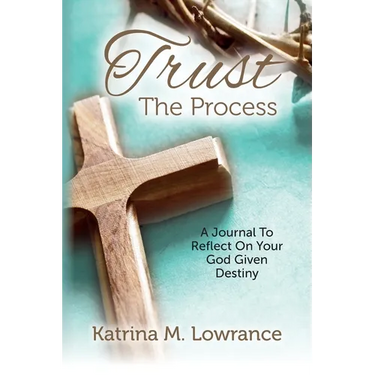 Trust The Process: A Journal To Reflect On Your God Given Destiny