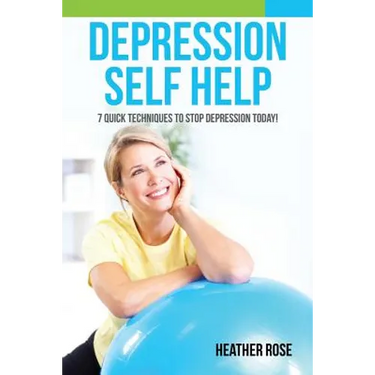 Depression Self Help: 7 Quick Techniques to Stop Depression Today!