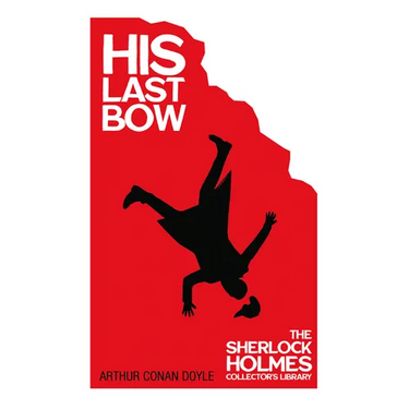 His Last Bow - Some Later Reminiscences - The Sherlock Holmes Collector's Library