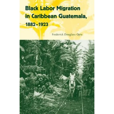 Black Labor Migration in Caribbean Guatemala, 1882-1923