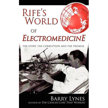 Rife's World of Electromedicine: The Story, the Corruption and the Promise