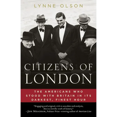 Citizens of London: The Americans Who Stood with Britain in Its Darkest, Finest Hour
