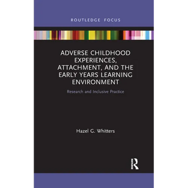 Adverse Childhood Experiences, Attachment, and the Early Years Learning Environment: Research and Inclusive Practice