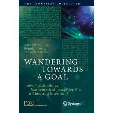 Wandering Towards a Goal: How Can Mindless Mathematical Laws Give Rise to Aims and Intention?
