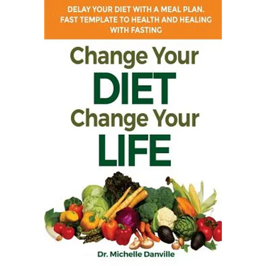 Change Your Diet, Change Your Life Delay Your Diet With A Meal Plan: Fast Template To Health And Healing With Fasting