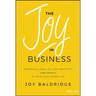 The Joy in Business: Innovative Ideas to Find Positivity (and Profit) in Your Daily Work Life