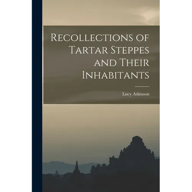 Recollections of Tartar Steppes and Their Inhabitants