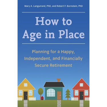 How to Age in Place: Planning for a Happy, Independent, and Financially Secure Retirement