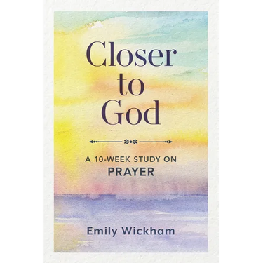Closer to God: A 10-Week Study on Prayer