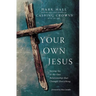 The Your Own Jesus: Saying Yes to the One Relationship That Changes Everything