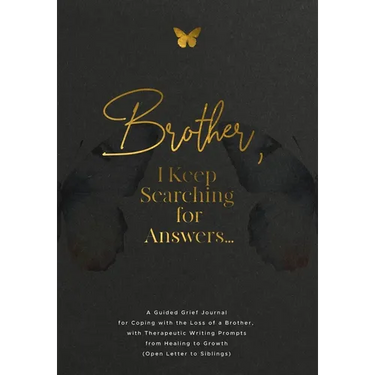 Brother, I Keep Searching for Answers...: A Guided Grief Journal for Coping with the Loss of a Brother, with Therapeutic Writing Prompts from Healing