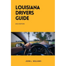 Louisiana Drivers Guide: A Comprehensive Study Manual for Responsible and Safe Driving in the State of Louisiana