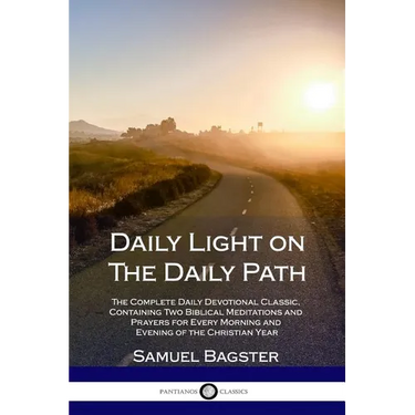 Daily Light on The Daily Path: The Complete Daily Devotional Classic, Containing Two Biblical Meditations and Prayers for Every Morning and Evening of
