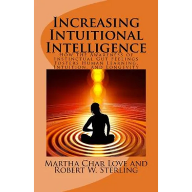 Increasing Intuitional Intelligence: How the Awareness of Instinctual Gut Feelings Fosters Human Learning, Intuition, and Longevity