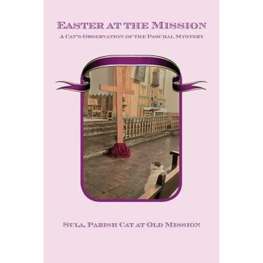 Easter at the Mission: A Cat's Observation of the Paschal Mystery