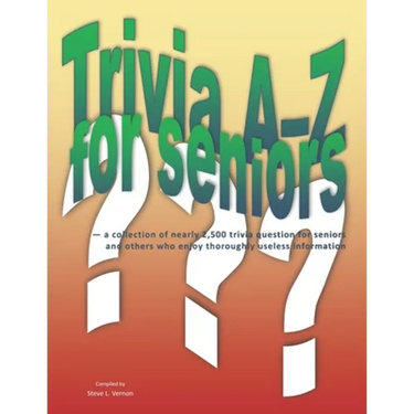 Trivia A-Z for Seniors: a collection of nearly 2,500 trivia questions for seniors and others who thoroughly enjoy useless information