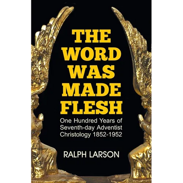 The Word Was Made Flesh: One Hundred Years of Seventh-day Adventist Christology