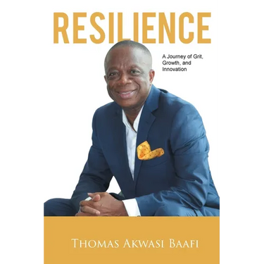 Resilience: A Journey of Grit, Growth, and Innovation: Thomas Akwasi Baafi