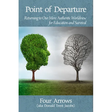 Point of Departure: Returning to Our More Authentic Worldview for Education and Survival