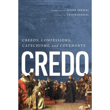 Credo: Creeds, Confessions, Catechisms, and Covenants